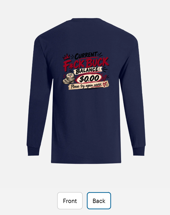 Back of a navy long sleeve T-shirt reading 'Current F*ck Buck balance: $0.00. Please try again never'.