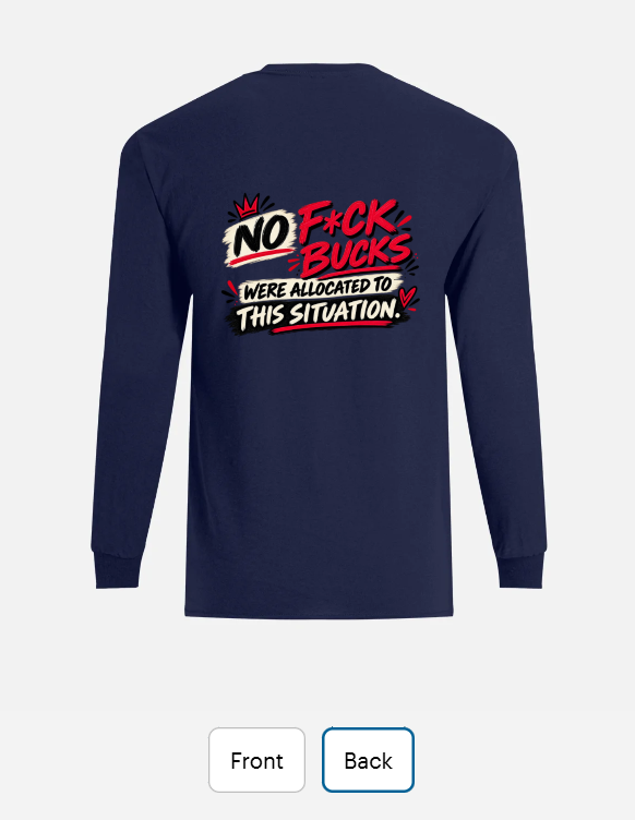 Back of a navy long sleeve T-shirt reading 'No F*ck Bucks were allocated to this situation'.