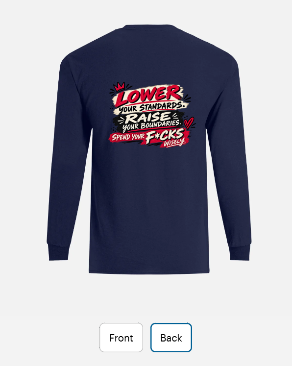 Back of a navy long sleeve T-shirt reading 'Lower your standards. Raise your boundaries. Spend your f*cks wisely'.