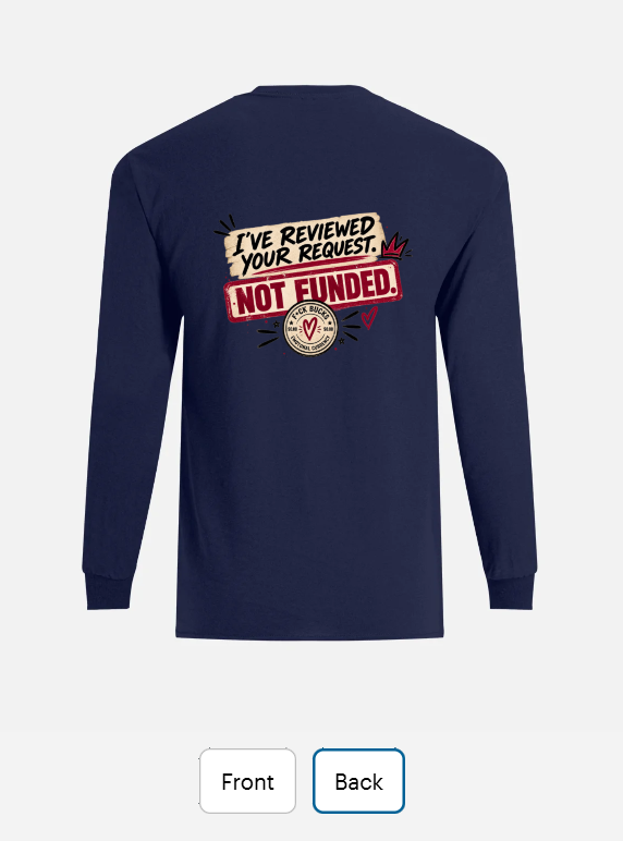 Back of a navy long sleeve T-shirt reading 'I've reviewed your request. Not funded'.