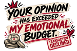 'Your opinion has exceeded my emotional budget' artwork in The F*ck Budget colours.